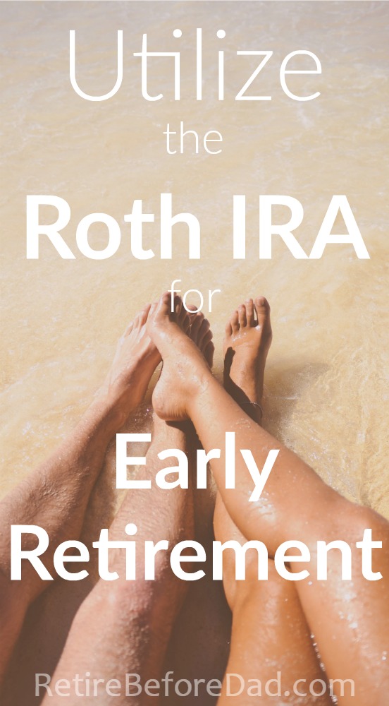 Utilize the Roth IRA for Early Retirement Retire Before Dad
