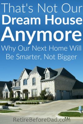 The stone mansion dream house of my childhood is not the ideal home for our desired lifestyle. To retire early, we'll need something smarter, not bigger.