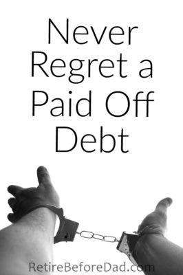 Debt is a tool to grow wealth and vice that can prevent prosperity. A paid off debt is never something to regret. Because a paid off debt is one less thing to worry about. And if you don't like being debt-free, you can always go back. Handcuffs.