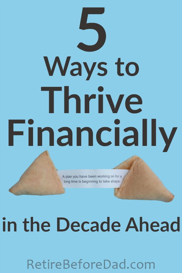 You can choose to thrive financially in the decade ahead by making smarter money decisions every day. Consider these 5 things to help you prepare for inevitable economic uncertainty and ensure the next decade is your best ever.